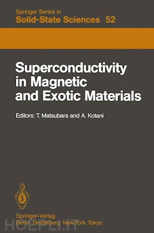 matsubara t. (curatore); kotani a. (curatore) - superconductivity in magnetic and exotic materials