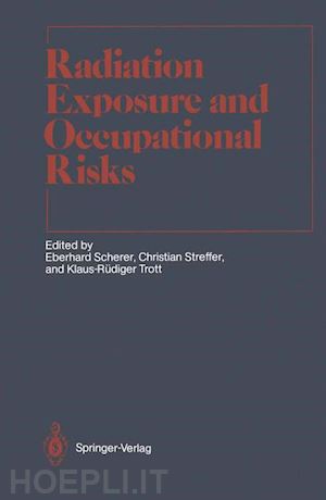 scherer eberhard (curatore); streffer christian (curatore); trott klaus-rüdiger (curatore) - radiation exposure and occupational risks