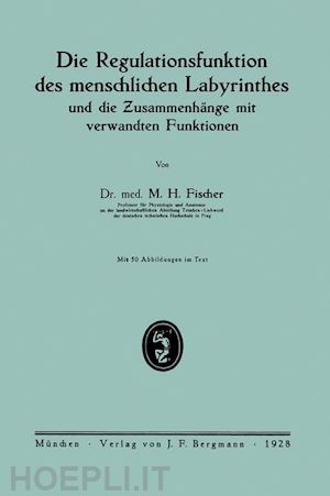 fischer m.h. - die regulationsfunktion des menschlichen labyrinthes und die zusammenhänge mit verwandten funktionen