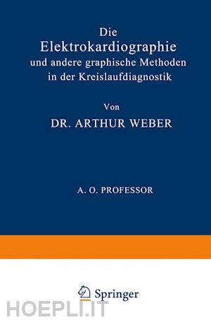 weber arthur - die elektrokardiographie und andere graphische methoden in der kreislaufdiagnostik