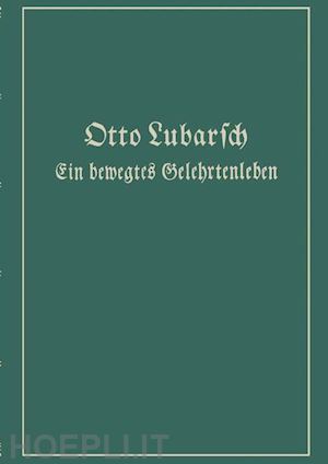 lubarsch otto - ein bewegtes gelehrtenleben