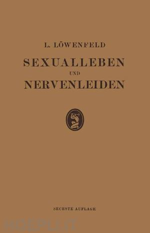 loewenfeld leopold - sexualleben und nervenleiden
