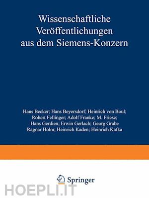 becker hans; holm ragnar; kaden heinrich; kafka heinrich; beyersdorf hans; boul heinrich von; fellinger robert; franke adolf; friese m.; gerdien hans; gerlach erwin; grabe georg - wissenschaftliche veröffentlichungen aus dem siemens-konzern