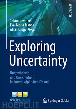 jeschke sabina (curatore); jakobs eva-maria (curatore); dröge alicia (curatore) - exploring uncertainty