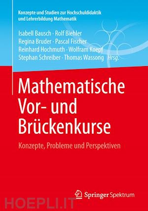 bausch isabell (curatore); biehler rolf (curatore); bruder regina (curatore); fischer pascal r. (curatore); hochmuth reinhard (curatore); koepf wolfram (curatore); schreiber stephan (curatore); wassong thomas (curatore) - mathematische vor- und brückenkurse