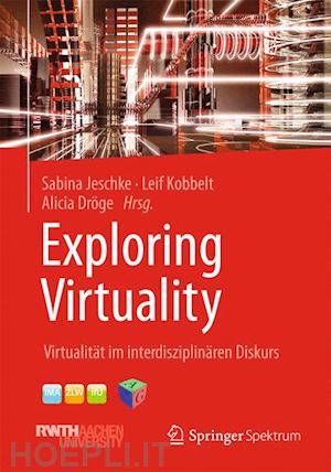 jeschke sabina (curatore); kobbelt leif (curatore); dröge alicia (curatore) - exploring virtuality