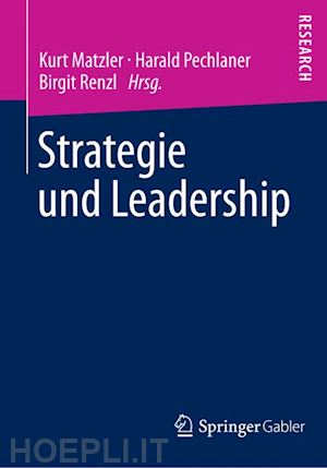 matzler kurt (curatore); pechlaner harald (curatore); renzl birgit (curatore) - strategie und leadership