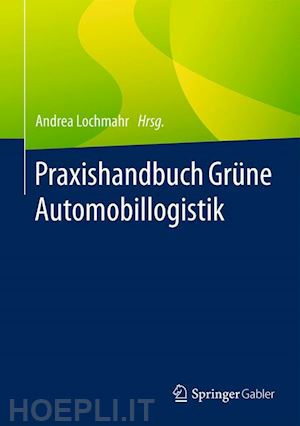 lochmahr andrea (curatore) - praxishandbuch grüne automobillogistik