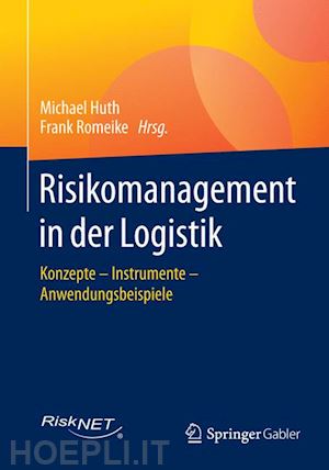 huth michael (curatore); romeike frank (curatore) - risikomanagement in der logistik