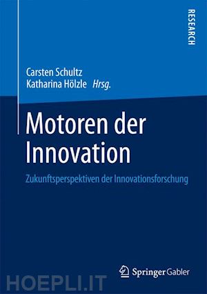 schultz carsten (curatore); hölzle katharina (curatore) - motoren der innovation