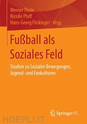 thole werner (curatore); pfaff nicolle (curatore); flickinger hans-georg (curatore) - fußball als soziales feld