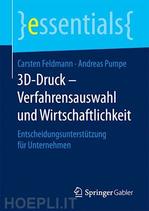 feldmann carsten; pumpe andreas - 3d-druck – verfahrensauswahl und wirtschaftlichkeit