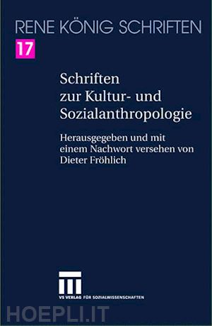 könig rené; fröhlich dieter (curatore) - schriften zur kultur- und sozialanthropologie