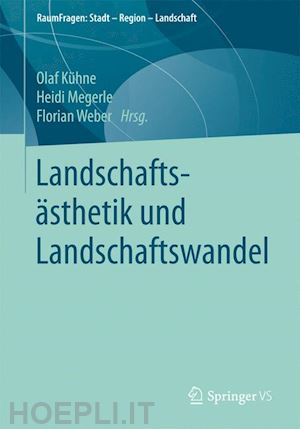 kühne olaf (curatore); megerle heidi (curatore); weber florian (curatore) - landschaftsästhetik und landschaftswandel