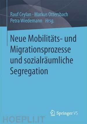 ceylan rauf (curatore); ottersbach markus (curatore); wiedemann petra (curatore) - neue mobilitäts- und migrationsprozesse und sozialräumliche segregation