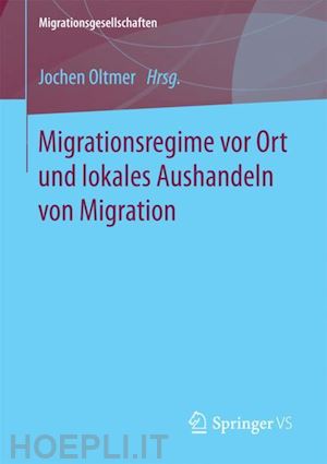 oltmer jochen (curatore) - migrationsregime vor ort und lokales aushandeln von migration
