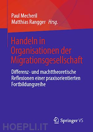 mecheril paul (curatore); rangger matthias (curatore) - handeln in organisationen der migrationsgesellschaft