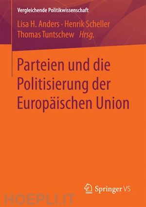anders lisa h. (curatore); scheller henrik (curatore); tuntschew thomas (curatore) - parteien und die politisierung der europäischen union
