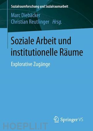 diebäcker marc (curatore); reutlinger christian (curatore) - soziale arbeit und institutionelle räume