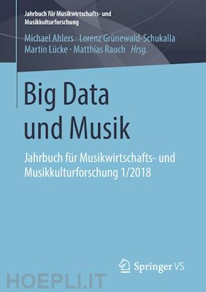 ahlers michael (curatore); grünewald-schukalla lorenz (curatore); lücke martin (curatore); rauch matthias (curatore) - big data und musik