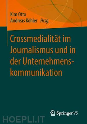 otto kim (curatore); köhler andreas (curatore) - crossmedialität im journalismus und in der unternehmenskommunikation
