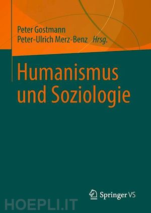 gostmann peter (curatore); merz-benz peter-ulrich (curatore) - humanismus und soziologie