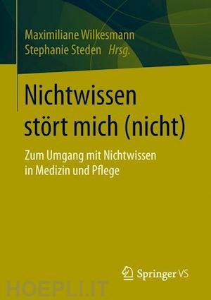 wilkesmann maximiliane (curatore); steden stephanie (curatore) - nichtwissen stört mich (nicht)