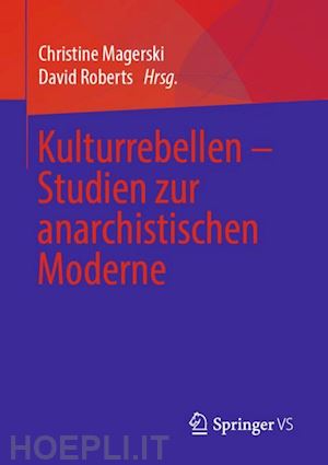 magerski christine (curatore); roberts david (curatore) - kulturrebellen – studien zur anarchistischen moderne