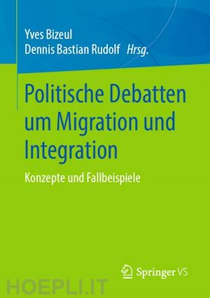 bizeul yves (curatore); rudolf dennis bastian (curatore) - politische debatten um migration und integration