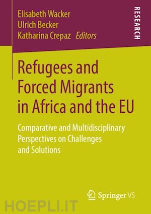 wacker elisabeth (curatore); becker ulrich (curatore); crepaz katharina (curatore) - refugees and forced migrants in africa and the eu