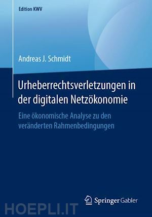 schmidt andreas j. - urheberrechtsverletzungen in der digitalen netzökonomie