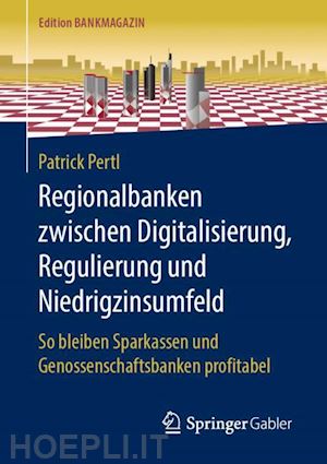pertl patrick - regionalbanken zwischen digitalisierung, regulierung und niedrigzinsumfeld