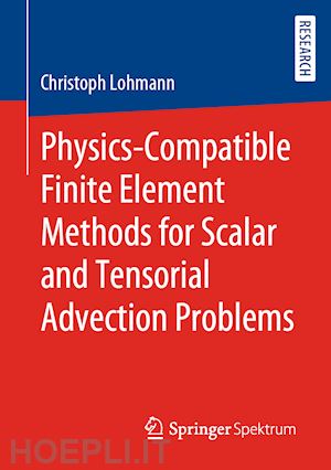 lohmann christoph - physics-compatible finite element methods for scalar and tensorial advection problems