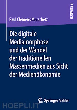 murschetz paul clemens - die digitale mediamorphose und der wandel der traditionellen massenmedien aus sicht der medienökonomie