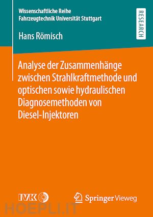 römisch hans - analyse der zusammenhänge zwischen strahlkraftmethode und optischen sowie hydraulischen diagnosemethoden von diesel-injektoren