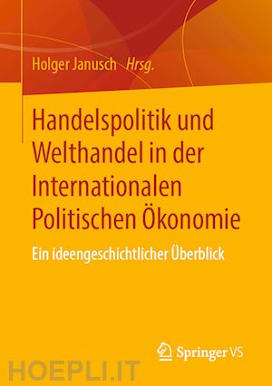 janusch holger (curatore) - handelspolitik und welthandel in der internationalen politischen Ökonomie