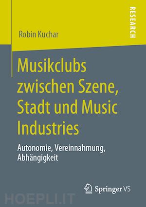 kuchar robin - musikclubs zwischen szene, stadt und music industries