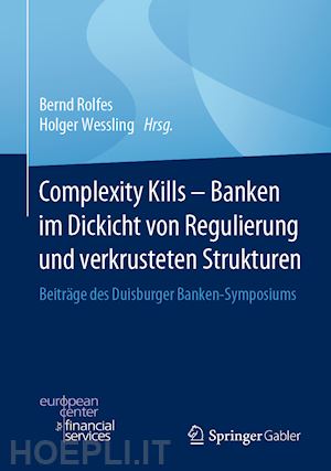 rolfes bernd (curatore); wessling holger (curatore) - complexity kills - banken im dickicht von regulierung und verkrusteten strukturen