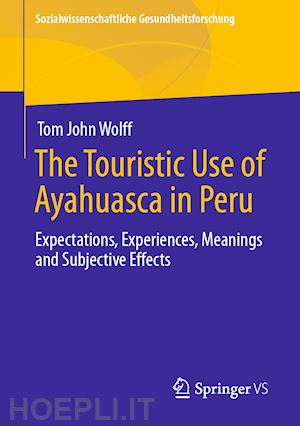 wolff tom john - the touristic use of ayahuasca in peru