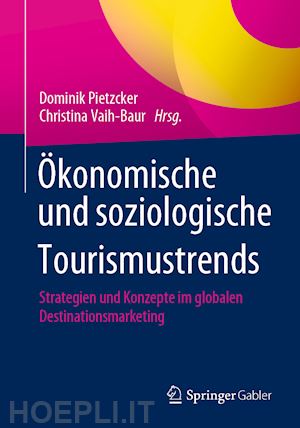 pietzcker dominik (curatore); vaih-baur christina (curatore) - Ökonomische und soziologische tourismustrends