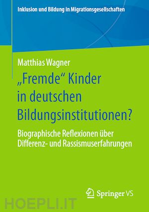 wagner matthias - „fremde“ kinder in deutschen bildungsinstitutionen?