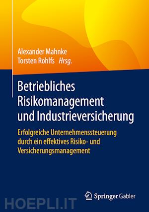 mahnke alexander (curatore); rohlfs torsten (curatore) - betriebliches risikomanagement und industrieversicherung