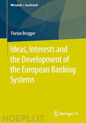 brugger florian - ideas, interests and the development of the european banking systems