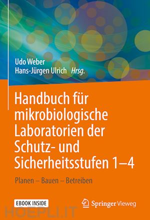 weber udo (curatore); ulrich hans-jürgen (curatore) - handbuch für mikrobiologische laboratorien der schutz- und sicherheitsstufen 1–4