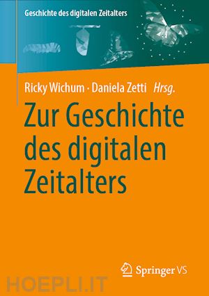 wichum ricky (curatore); zetti daniela (curatore) - zur geschichte des digitalen zeitalters