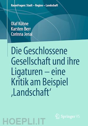 kühne olaf; berr karsten; jenal corinna - die geschlossene gesellschaft und ihre ligaturen – eine kritik am beispiel ‚landschaft‘