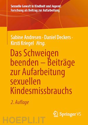 andresen sabine (curatore); deckers daniel (curatore); kriegel kirsti (curatore) - das schweigen beenden – beiträge zur aufarbeitung sexuellen kindesmissbrauchs