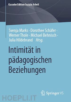 marks svenja (curatore); schäfer dorothee (curatore); thole werner (curatore); behnisch michael (curatore); hildebrand julia (curatore) - intimität in pädagogischen beziehungen