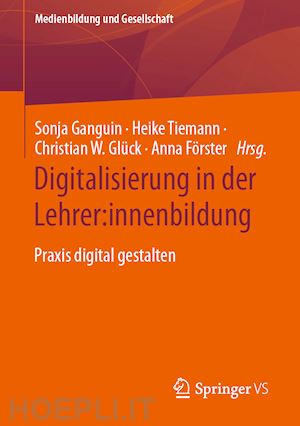 ganguin sonja (curatore); tiemann heike (curatore); glück christian w. (curatore); förster anna (curatore) - digitalisierung in der lehrer:innenbildung