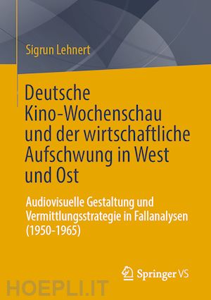 lehnert sigrun - deutsche kino-wochenschau und der wirtschaftliche aufschwung in west und ost